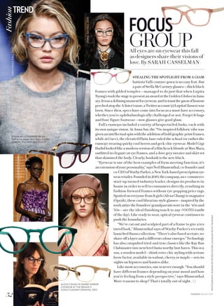 FOCUS
GROUPAll eyes are on eyewear this fall
as designers share their visions of
love. By SARAH CASSELMAN
STEALING THE SPOTLIGHT FROM A GIAM-
battista Valli couture gown is no easy feat. But
apairofStellaMcCartneyglasses—thickblack
frames with gilded temples—managed to do just that when Lupita
Nyong’otookthestagetopresentanawardattheGoldenGlobesinJanu-
ary.Itwasadefiningmomentforeyewear,andtotoasttheguestofhonour
perchedatoptheA-lister’snose,aTwitteraccount(@LupitaGlasses)was
born. Since then, specs have come into focus as a must-have accessory,
whether you’re ophthalmologically challenged or not. Forget It bags
and four-figure footwear—now glasses give good glam.
Fall’s runways included a variety of bespectacled looks, each with
its own unique vision. At Anna Sui, the ’70s-inspired folkloric vibe was
givenanintellectualspinwiththeadditionofboldgraphicprintframes;
while at Gucci, the elevated Plain Jane ruled the school (or rather the
runway) wearing quirky cool berets and geek-chic eyewear. Model Gigi
HadidlookedlikeamodernversionofaHitchcockblondeatMaxMara,
outfitted in elegant cat-eye frames, and a dove grey sweater and skirt set
that skimmed the body. Clearly, bookish is the new black.
“Eyewear is one of the best examples of form meeting function; it’s
an extension of your personality,” says Neil Blumenthal, co-founder and
co-CEOofWarbyParker,aNewYork-basedprescriptioneye-
wearretailer.Foundedin2010,thecompany,ane-commerce
start-up turned industry leader, designs its products in-
house in order to sell to consumers directly, resulting in
fashion-forward frames without eye-popping price tags.
SpottedoneveryonefromItgirls(AlexaChung)tomagnates
(Oprah), these cool librarian-style glasses—inspiredbythe
workattirethefounders’grandparentsworein the ’40s and
’50s—are the ideal finishing touch to any #OOTD (outfit
of the day). Like ready-to-wear, optical eyewear continues to
push the boundaries.
“We’ve cut out and sculpted part of a frame to give a tex-
tured look,” Blumenthal says of Warby Parker’s recently
launched Basso collection. “There’s also fused acetate; we
shave off a layer and a different colour emerges.”Technology
has also catapulted tried-and-true classics like the Ray-Ban
Clubmaster into next level Insta-worthy lust-haves. This sea-
son, a wooden model—think retro-chic styling with serious
brow factor, available in walnut, cherry or maple—sets its
sights on hipsters and hautes alike.
Like most accessories, one is never enough. “You should
have different frames depending on your mood and how
you’re feeling from a style perspective,” says Blumenthal.
More reasons to shop? That’s totally out of sight.
PHOTOGRAPHY:RUNWAYBYPETERSTIGTER;CHUNGBYKEVINTACHMAN
MAXMARAFALL2015
GUCCIFALL2015
ANNASUIFALL2015
EYEWEAR CLOCKWISE FROM
TOP: MAX MARA; RAY-BAN; WARBY
PARKER; CALVIN KLEIN; GUCCI
LUPITA
NYONG’O IN
STELLA
MCCARTNEY
FRAMES AT
THE 2015
GOLDEN
GLOBES
ALEXA CHUNG IN WARBY PARKER
EYEWEAR AT THE BRAND’S
SOHO FLAGSHIP OPENING, 2013
TRENDFashion
FASHION AUGUST 2015
32
 