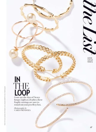 FROMTOP:GUCCI$2,965;CÉLINE$600;GUCCI$3,685;ROBERTOCOINATBIRKS$4,650
IN
THE
LOOPGone are the days of heavy
hoops. Light as a feather, these
fragile earrings are sure to
round out your jewellery box.
Photography by
CARLO MENDOZA
41
EDITOR:
CAITLAN
MONETA
 