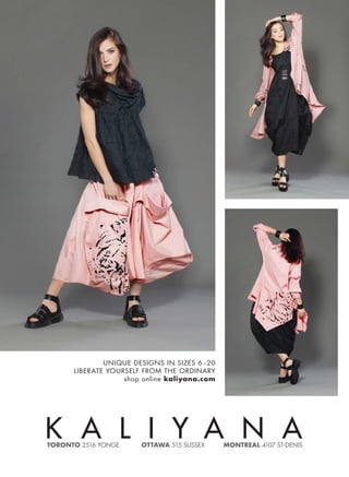 TORONTO 2516 YONGE OTTAWA 515 SUSSEX MONTREAL 4107 ST-DENIS
K A L I Y A N A
UNIQUE DESIGNS IN SIZES 6 - 20
LIBERATE YOURSELF FROM THE ORDINARY
shop online kaliyana.com
 