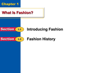 What Is Fashion? 
1 
Chapter 1 
WWhhaatt IIss FFaasshhiioonn?? 
IInnttrroodduucciinngg FFaasshhiioonn 
FFaasshhiioonn HHiissttoorryy 
 