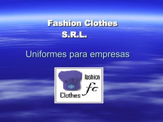 Uniformes para empresas Fashion Clothes S.R.L. 