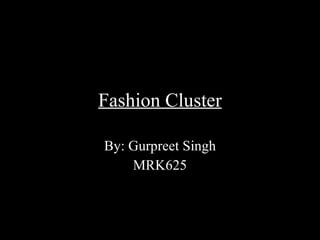 Fashion Cluster By: Gurpreet Singh MRK625 