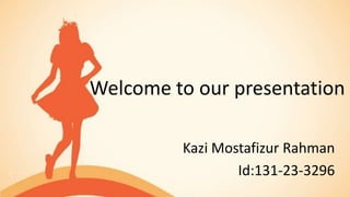 Welcome to our presentation
Kazi Mostafizur Rahman
Id:131-23-3296
 