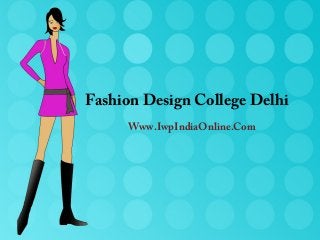 Fashion Design College Delhi
Www.IwpIndiaOnline.Com
 