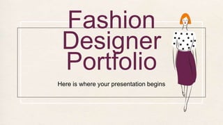 Fashion
Designer
Portfolio
Here is where your presentation begins
 