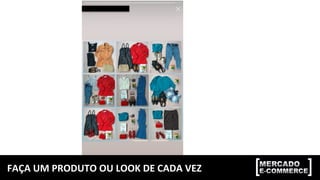 FAÇA	UM	PRODUTO	OU	LOOK	DE	CADA	VEZ	
 