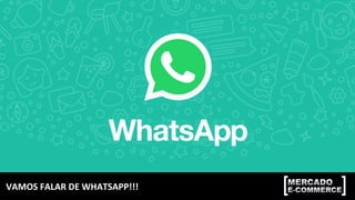VAMOS	FALAR	DE	WHATSAPP!!!	
 