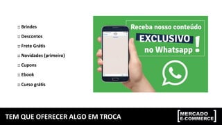 TEM	QUE	OFERECER	ALGO	EM	TROCA	
::	Brindes	
::	Descontos	
::	Frete	Grátis	
::	Novidades	(primeiro)	
::	Cupons	
::	Ebook	
::	Curso	grátis	
 