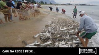 CAIU	NA	REDE	É	PEIXE…	
 