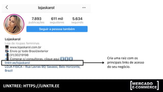 LINKTREE:	HTTPS://LINKTR.EE	
Cria	uma	raiz	com	os	
principais	links	de	acesso	
do	seu	negócio.	
 