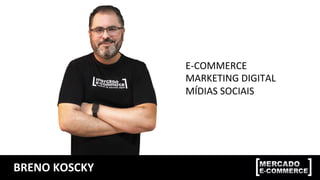 BRENO	KOSCKY	
E-COMMERCE	
MARKETING	DIGITAL	
MÍDIAS	SOCIAIS	
 