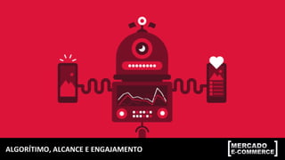 ALGORÍTIMO,	ALCANCE	E	ENGAJAMENTO	
 