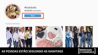 AS	PESSOAS	ESTÃO	SEGUINDO	AS	HASHTAGS	
 