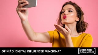 OPINIÃO:	DIGITAL	INFLUENCER	FUNCIONA?	
 