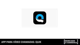 APP	PARA	VÍDEO	CHAMADAS:	QUIK	
 