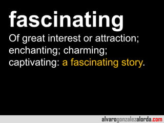 fascinating
Of great interest or attraction;
enchanting; charming;
captivating: a fascinating story.




                 ...