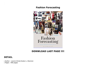 Fashion Forecasting
DONWLOAD LAST PAGE !!!!
DETAIL
Fashion Forecasting
Author : Lorynn Divita Evelyn L. Brannonq
Pages : 496 pagesq
 