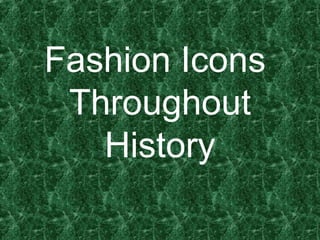 Fashion Icons  Throughout History 