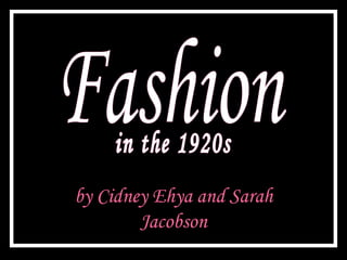 by Cidney Ehya and Sarah Jacobson Fashion in the 1920s 