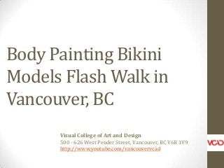 Body Painting Bikini
Models Flash Walk in
Vancouver, BC
Visual College of Art and Design
500 - 626 West Pender Street, Vancouver, BC V6B 1V9
http://www.youtube.com/vancouvervcad
 