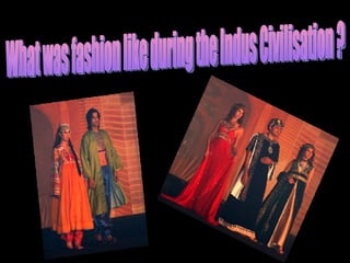 What was fashion like during the Indus Civilisation ? 