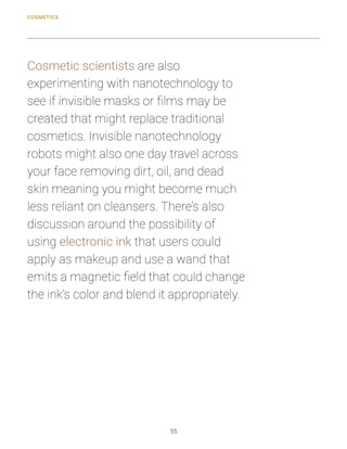 COSMETICS
55
Cosmetic scientists are also
experimenting with nanotechnology to
see if invisible masks or films may be
crea...