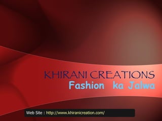 KHIRANI CREATIONS Fashion  ka Jalwa Web Site :  http ://www.khiranicreation.com / 