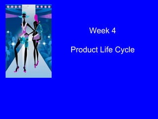 Week 4 Product Life Cycle 