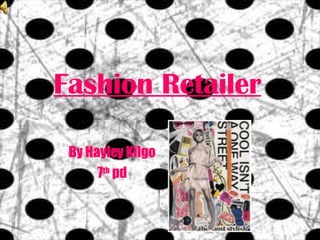 Fashion Retailer By Hayley Kilgo 7 th  pd 
