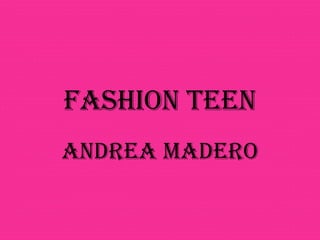 FASHION TEEN ANDREA MADERO 