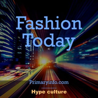 Fashion
Today
Hype culture
Primaryinfo.com
 