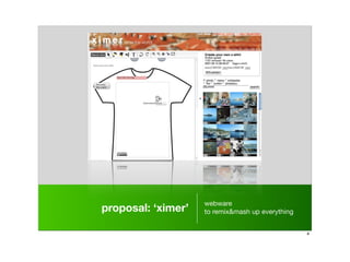 webware
proposal: ‘ximer’   to remix&mash up everything


                                                  4
 