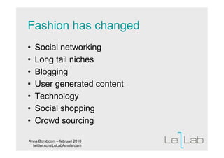 Fashion has changed
•   Social networking
•   Long tail niches
•   Blogging
•   User generated content
•   Technology
•   ...