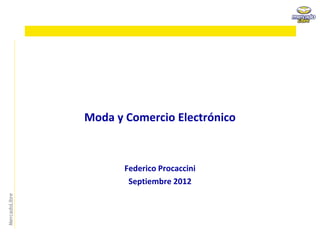 Moda y Comercio Electrónico



                      Federico Procaccini
                       Septiembre 2012
MercadoLibre
 