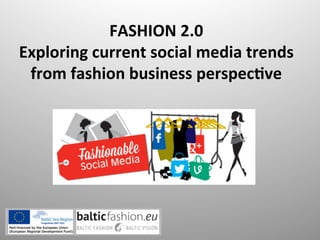 FASHION	
  2.0	
  
Exploring	
  current	
  social	
  media	
  trends	
  	
  
from	
  fashion	
  business	
  perspec@ve	
  
	
  

 