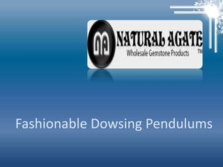 Fashionable Dowsing Pendulums
 