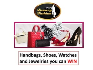 Handbags, Shoes, Watches
and Jewelries you can WIN
 