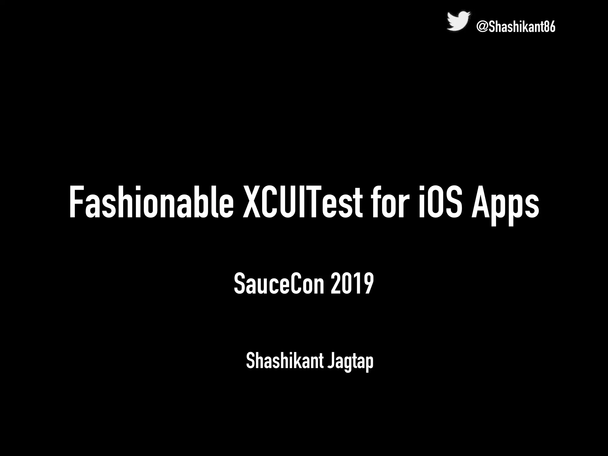 Fashionable XCUITest for iOS Apps
SauceCon 2019
Shashikant Jagtap
@Shashikant86
 