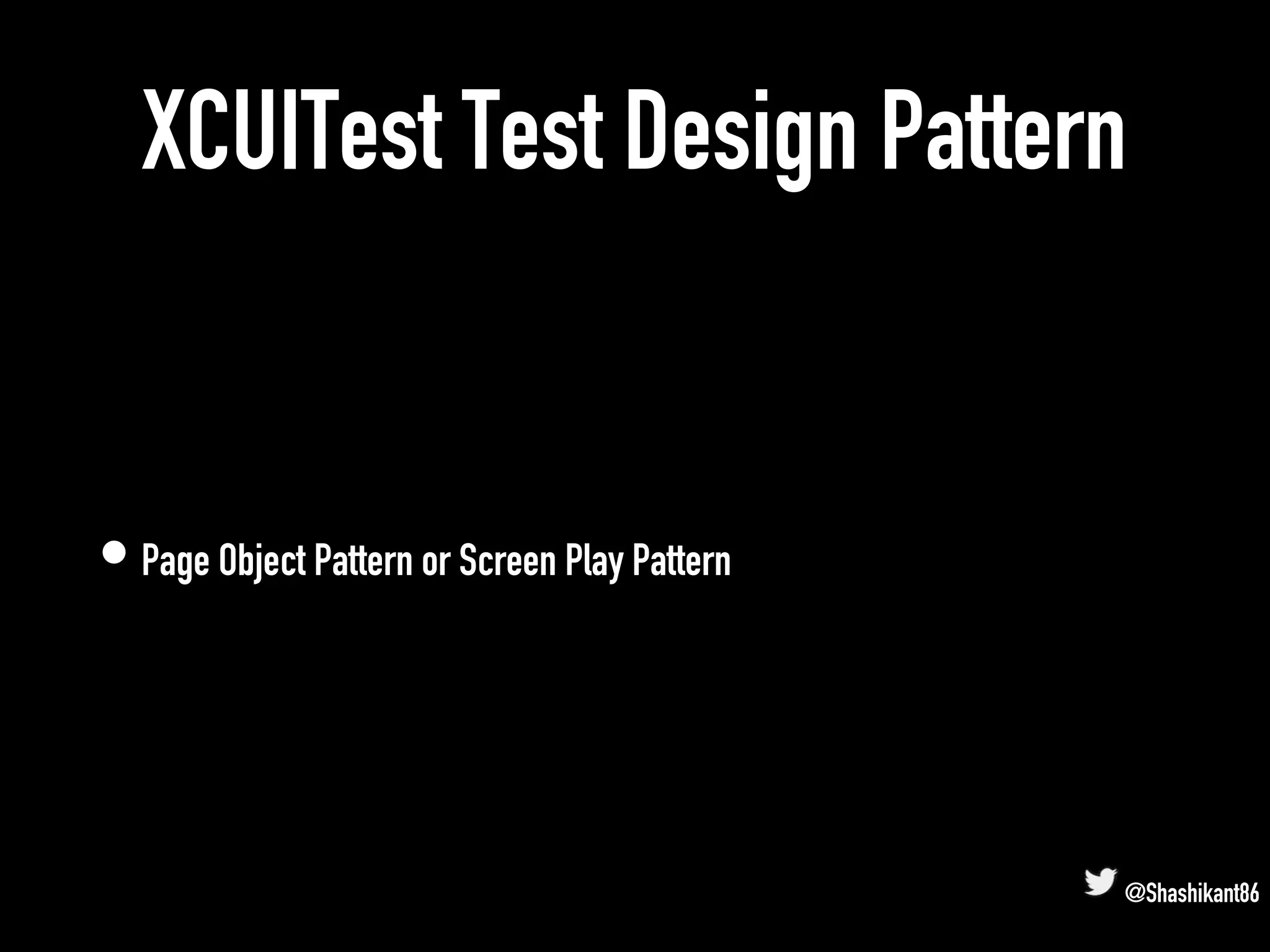 XCUITest Test Design Pattern
• Page Object Pattern or Screen Play Pattern
@Shashikant86
 