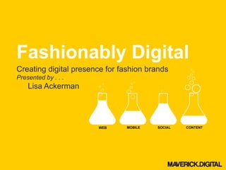 Fashionably Digital
Creating digital presence for fashion brands
Presented by . . .
Lisa Ackerman
 
