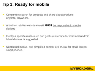 Tip 3: Ready for mobile
 Consumers search for products and share about products
anytime, anywhere.
 A fashion retailer w...
