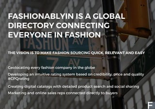 FASHIONABLYIN IS A GLOBAL
DIRECTORY CONNECTING
EVERYONE IN FASHION
Geolocating every fashion company in the globe
Developi...