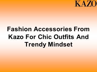Fashion Accessories From
Kazo For Chic Outfits And
Trendy Mindset
 