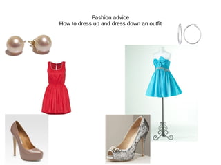 Fashion advice
How to dress up and dress down an outfit

 