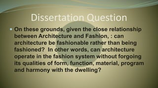 Dissertation Question
 On these grounds, given the close relationship
between Architecture and Fashion, : can
architectur...