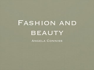 Fashion and
  beauty
  Angela Conniss
 