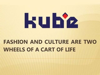 FASHION AND CULTURE ARE TWO
WHEELS OF A CART OF LIFE
 