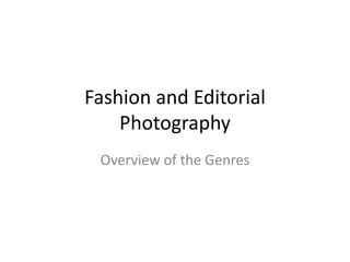 Fashion and Editorial
Photography
Overview of the Genres

 