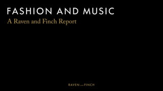 FASHION AND MUSIC
A Raven and Finch Report
 