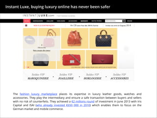 Instant Luxe, buying luxury online has never been safer

!

KEY FACT

!

The leather goods, watches and accessories
market...